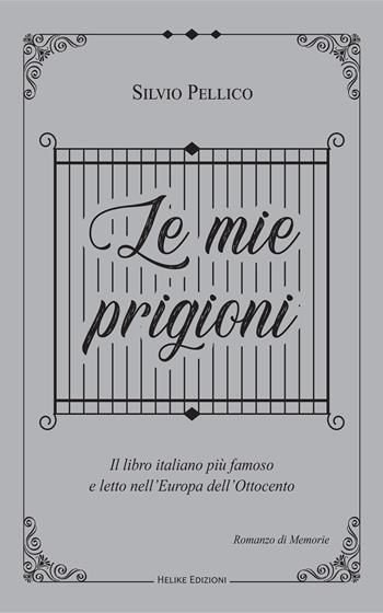Le mie prigioni - Silvio Pellico - Libro Helike 2022 | Libraccio.it