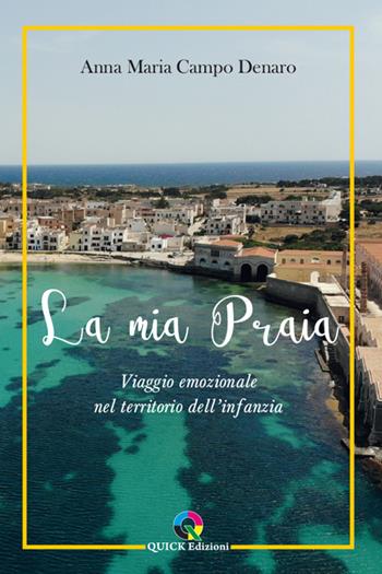 La mia Praia. Viaggio emozionale nel territorio dell'infanzia - Anna Maria Campo Denaro - Libro QUICK Edizioni 2022 | Libraccio.it