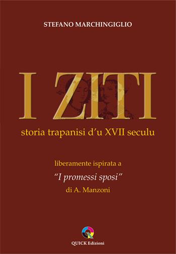 I ziti. Storia trapanisi d'u XVII seculu. Liberamente ispirata a «I promessi sposi» di A. Manzoni - Stefano Marchingiglio - Libro QUICK Edizioni 2023 | Libraccio.it