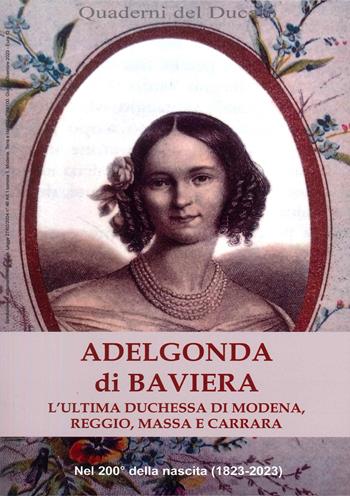 Adelgonda di Baviera. L'ultima duchessa di Modena, Reggio, Massa e Carrara - Roberta Iotti - Libro Terra e Identità 2023 | Libraccio.it