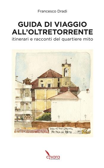 Guida di viaggio all'Oltretorrente. Itinerari e racconti del quartiere mito - Francesco Dradi - Libro Chiara Comunicazione 2021 | Libraccio.it