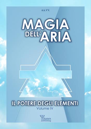 Il potere degli elementi. Vol. 4: Magia dell'aria  - Libro Phanes Publishing 2022, I saggi di Athame | Libraccio.it