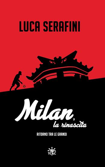 Milan, la rinascita. Ritorno tra le grandi - Luca Serafini - Libro TC&C 2021 | Libraccio.it
