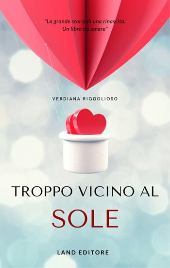 Troppo vicino al sole - Verdiana Rigoglioso - Libro Land 2022 | Libraccio.it