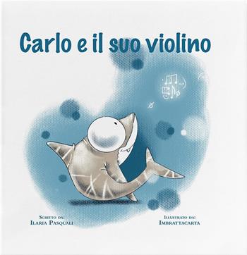Carlo e il suo violino. Ediz. a colori - Ilaria Pasquali - Libro KM Edizioni 2023, Liberi tutti | Libraccio.it