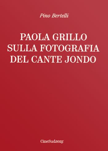 Paola Grillo. Sulla fotografia del cante jondo - Pino Bertelli - Libro Cine Sud 2025, Piccola biblioteca di fotografia del profondo | Libraccio.it