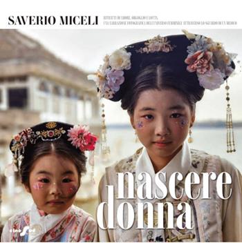 Nascere donna. Ritratti di amore, orgoglio e lotta. Una narrazione fotografica dell'universo femminile attraverso lo sguardo di un medico. Ediz. a colori - Saverio Miceli - Libro Cine Sud 2026 | Libraccio.it