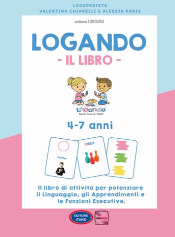 Logando. Il libro. 4-7 anni. Il libro di attività per potenziare il linguaggio, gli apprendimenti e le funzioni esecutive. Ediz. illustrata - Alessia Paris, Valentina Chiarelli - Libro Itard 2022, I segugi | Libraccio.it