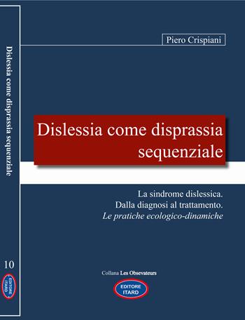 Dislessia come disprassia sequenziale. La sindrome dislessica. Dalla diagnosi al trattamento. Le pratiche ecologico-dinamiche. Nuova ediz. - Piero Crispiani - Libro Itard 2022, Les observateurs | Libraccio.it