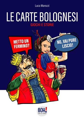 Le carte bolognesi. Storia, legame con la città di Bologna, istruzioni e tattiche di gioco. Con Carte - Luca Marozzi - Libro Boh! 2021 | Libraccio.it
