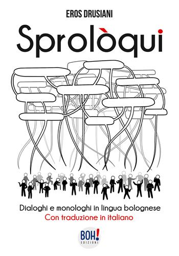 Sprolòqui. Dialoghi e monologhi in lingua bolognese. Con traduzione in italiano - Eros Drusiani - Libro Boh! 2021 | Libraccio.it
