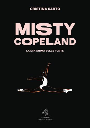 Misty Copeland. La mia anima sulle punte - Cristina Sarto - Libro Battaglia 2022, Aquilone cosmico | Libraccio.it