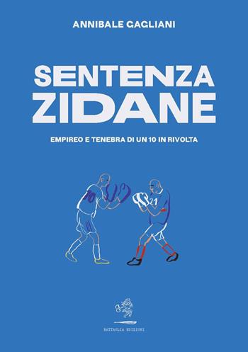 Sentenza Zidane. Empireo e tenebra di un 10 in rivolta - Annibale Gagliani - Libro Battaglia 2022, Aquilone cosmico | Libraccio.it