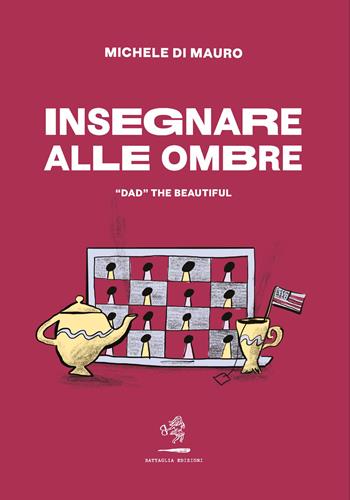 Insegnare alle ombre. «DAD» the beautiful - Michele Di Mauro - Libro Battaglia 2022, Cronache letterarie | Libraccio.it