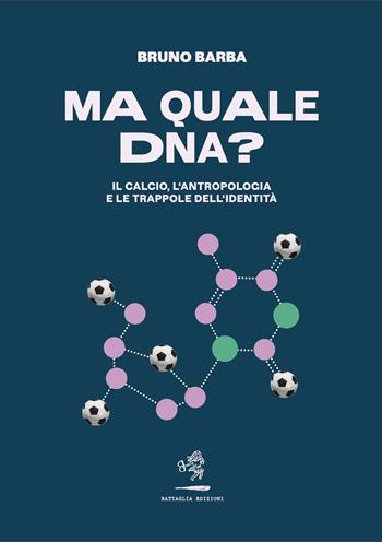 Ma quale DNA? Il calcio, l'antropologia e le trappole dell'identità - Bruno Barba - Libro Battaglia 2023, Cronache letterarie | Libraccio.it