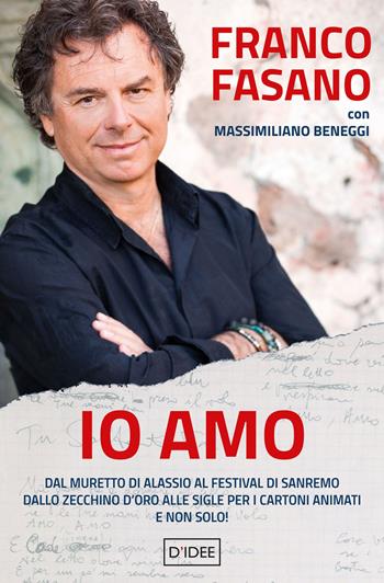 Io amo. Dal muretto di Alassio al Festival di Sanremo. Dallo Zecchino d'Oro alle sigle per i cartoni animati. E non solo! - Franco Fasano, Massimiliano Beneggi - Libro D'Idee 2021 | Libraccio.it