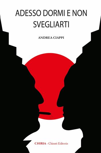 Adesso dormi e non svegliarti - Andrea Ciappi - Libro Chiria Chianti Editoria di Ciappi Andrea 2022 | Libraccio.it