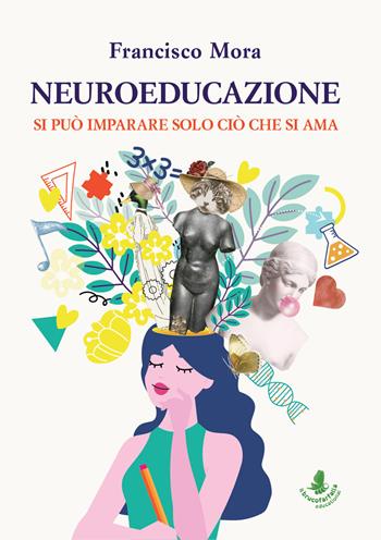 Neuroeducazione. Si può imparare solo ciò che si ama - Francisco Mora - Libro Il Brucofarfalla 2022 | Libraccio.it