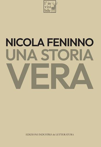 Una storia vera - Nicola Feninno - Libro Industria & Letteratura 2022, L'invisibile | Libraccio.it
