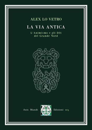 La via antica. L'animismo e gli dèi del Grande Nord - Alex Lo Vetro - Libro Axis Mundi Edizioni 2023, Hèsperos. Tradizioni & Miti Europei | Libraccio.it