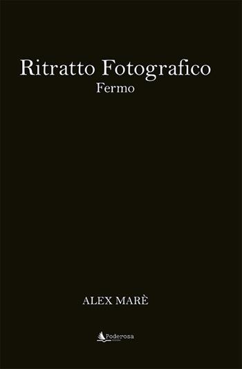 Ritratto fotografico. Fermo. Ediz. illustrata - Alex Marè - Libro Poderosa Edizioni 2021 | Libraccio.it