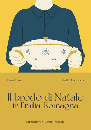 Il brodo di Natale in Emilia-Romagna - Irene Fossa, Mattia Fiandaca - Libro Associazione Culturale Terrae - Opificio Culturale Enogastronomico 2023 | Libraccio.it