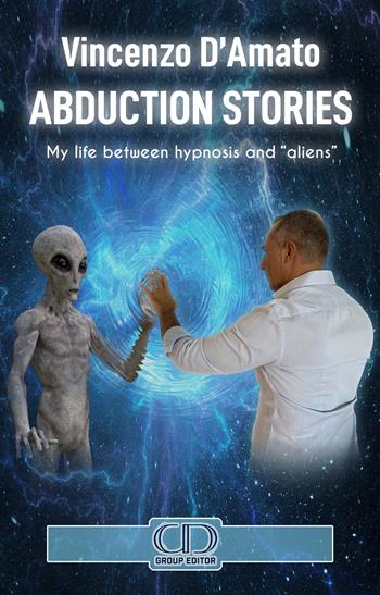 Abduction stories. My life between hypnosis and «aliens». Nuova ediz. - Vincenzo D'Amato - Libro A.I.P.E. Edizioni 2022 | Libraccio.it