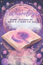 Numerologia. Dimmi quando sei nato e ti dirò chi sei. Ediz. illustrata