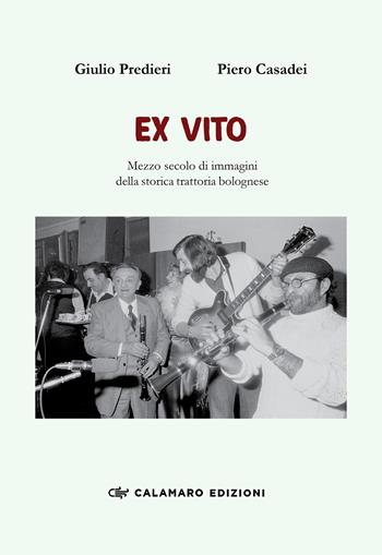 Ex vito. Mezzo secolo di immagini della storica trattoria bolognese. Ediz. illustrata - Piero Casadei, Giulio Predieri - Libro Calamaro Edizioni 2022, Fotografia | Libraccio.it