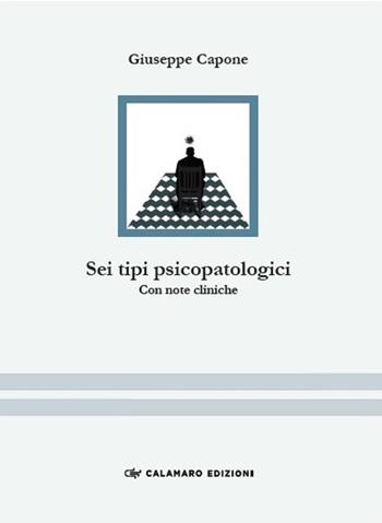 Sei tipi psicopatologici. Con note cliniche - Giuseppe Capone - Libro Calamaro Edizioni 2022, Collana grigia | Libraccio.it