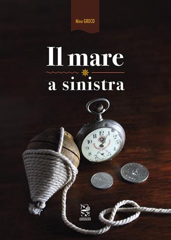 Il mare a sinistra - Antonio Greco - Libro La Rosa nel Pozzo 2022 | Libraccio.it