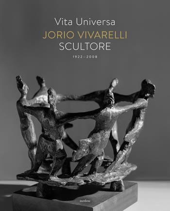 Vita universa. Jorio Vivarelli scultore - Paola Goretti, Veronica Ferretti, Aurelio Amendola - Libro Metilene 2022 | Libraccio.it