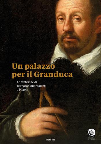 Un palazzo per il Granduca. Le fabbriche di Bernardo Buontalenti a Pistoia. Ediz. italiana e inglese - Laura Dominici, Perla Cappellini - Libro Metilene 2022 | Libraccio.it