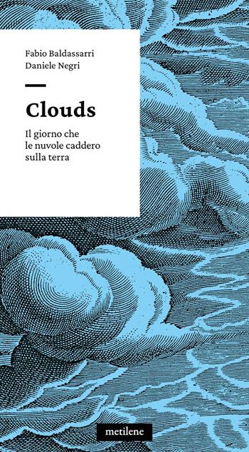 Clouds. Il giorno che le nuvole caddero sulla terra - Fabio Baldassarri, Daniele Negri - Libro Metilene 2023 | Libraccio.it