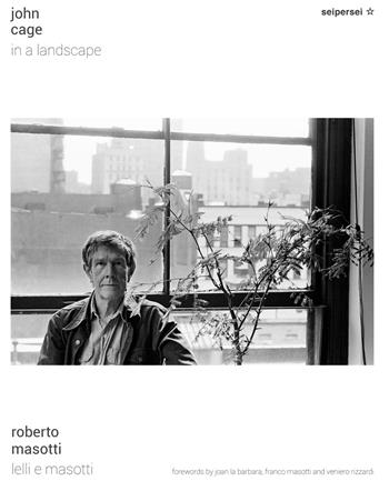 John Cage, in a landscape. Ediz. italiana e inglese - Roberto Masotti, Franco Masotti, Veniero Rizzardi - Libro Seipersei 2021 | Libraccio.it