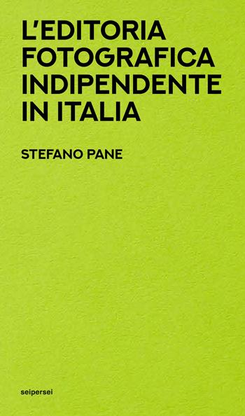 L' editoria fotografica indipendente in Italia - Stefano Pane - Libro Seipersei 2022, Approfondimenti | Libraccio.it