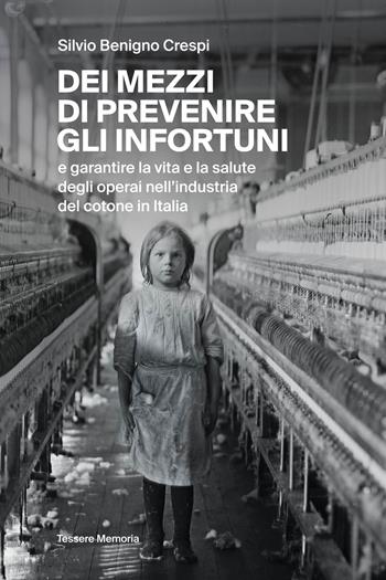 Dei mezzi di prevenire gli infortuni e garantire la vita e la salute degli operai nell'industria del cotone in Italia - Silvio Benigno Crespi - Libro Tesserememoria 2022 | Libraccio.it