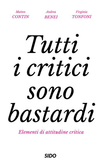 Tutti i critici sono bastardi. Elementi di attitudine critica - Matteo Contin, Andrea Benei, Virginia Tonfoni - Libro SIDO (Genova) 2021, Altana | Libraccio.it