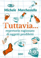 Tuttavia... Repertorio ragionato di oggetti prediletti