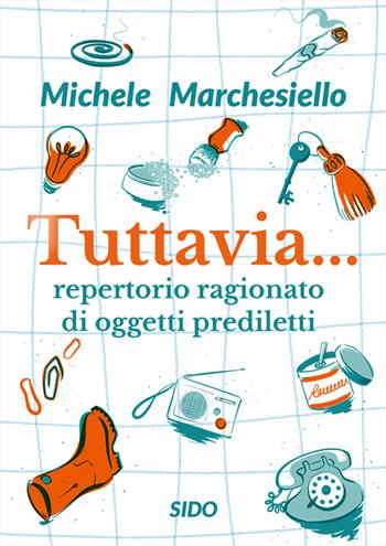 Tuttavia... Repertorio ragionato di oggetti prediletti - Michele Marchesiello - Libro SIDO (Genova) 2023, Altana | Libraccio.it