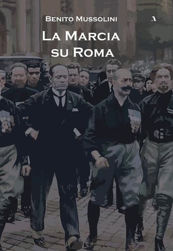 La marcia su Roma - Benito Mussolini - Libro Adler 2021 | Libraccio.it