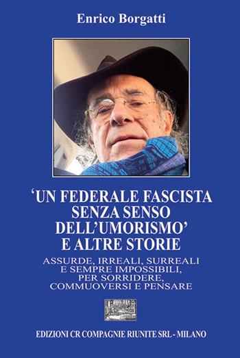 «Un federale fascista senza senso dell'umorismo» e altre storie - Enrico Borgatti - Libro CR Compagnie Riunite 2022 | Libraccio.it