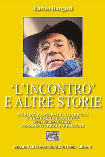 «L'incontro» e altre storie. Assurde, irreali, surreali e sempre impossibili per sorridere, commuoversi e pensare - Enrico Borgatti - Libro CR Compagnie Riunite 2023 | Libraccio.it