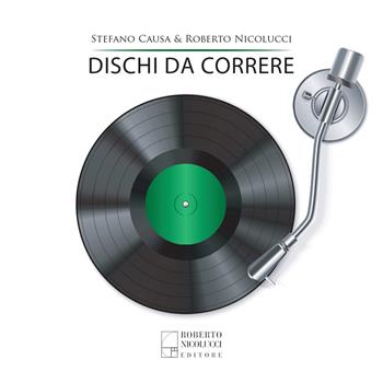 Dischi da correre - Stefano Causa, Roberto Nicolucci - Libro Roberto Nicolucci Editore 2022 | Libraccio.it