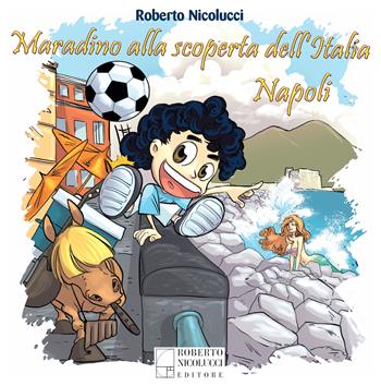 Maradino alla scoperta dell’Italia. Napoli - Roberto Nicolucci - Libro Roberto Nicolucci Editore 2022 | Libraccio.it