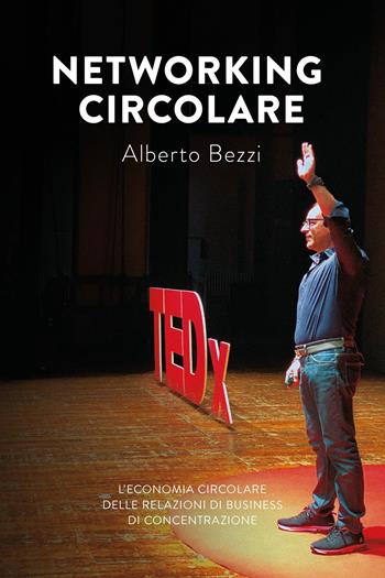 Networking circolare. L'economia circolare delle relazioni di business di Concentrazione - Alberto Bezzi - Libro Brandtopia Edizioni 2021 | Libraccio.it