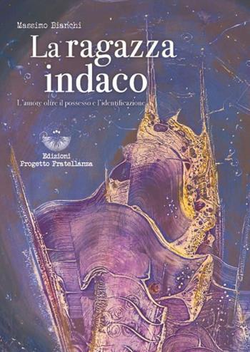 La ragazza indaco. L'amore oltre il possesso e l'identificazione - Massimo Bianchi - Libro Edizioni Progetto Fratellanza 2022 | Libraccio.it