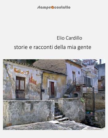 Storie e racconti della mia gente - Elio Cardillo - Libro Stampeacontatto 2023 | Libraccio.it