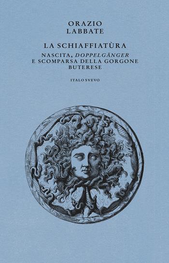 La Schiaffiatùra. Nascita, «Doppelgänger» e scomparsa della gorgone buterese - Orazio Labbate - Libro Italo Svevo 2024, I germogli | Libraccio.it