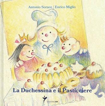 La duchessina e il pasticciere - Antonio Sorace - Libro Edizione BM 2022, Bambine e bambini | Libraccio.it